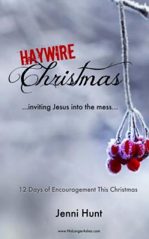 Книга Haywire Christmas: Inviting Jesus Into the Mess Jenni Hunt