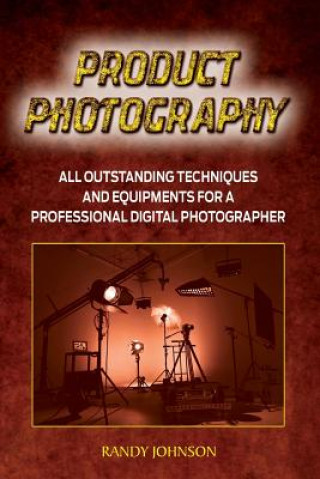 Kniha Product Photography: All outstanding Techniques and Equipments For a professional Digital photogragher Randy Johnson