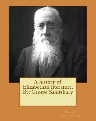 Book A history of Elizabethan literature.By: George Saintsbury George Saintsbury