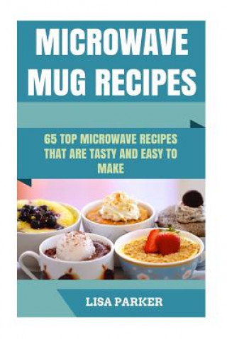 Kniha Microwave Mug Recipes: 65 Top Microwave Recipes That Are Tasty And Easy To Make Lisa Parker