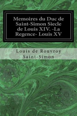 Knjiga Memoires du Duc de Saint-Simon Siecle de Louis XIV. -La Regence- Louis XV Louis de Rouvroy Saint-Simon