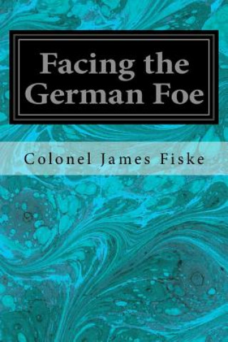 Kniha Facing the German Foe Colonel James Fiske