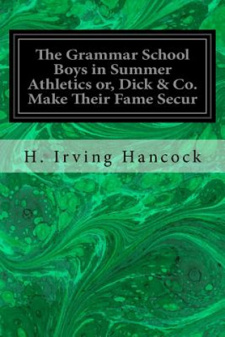 Kniha The Grammar School Boys in Summer Athletics or, Dick & Co. Make Their Fame Secur H Irving Hancock