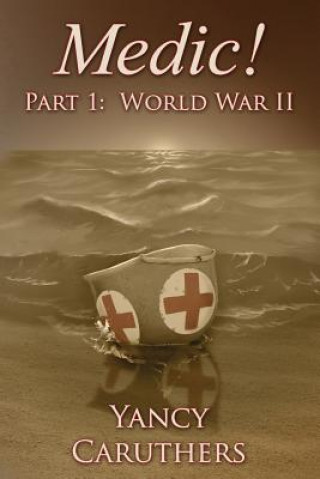 Carte Medic!: Part 1: World War Two Yancy W Caruthers