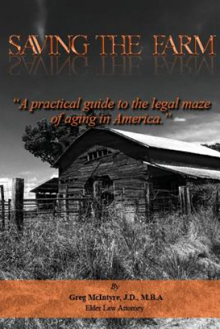 Книга Saving the Farm: A practical guide to the legal maze of aging in America. J D M B a Greg McIntyre