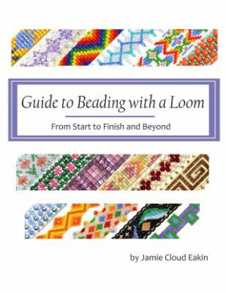 Kniha Guide to Beading with a Loom: From Start to Finish and Beyond Jamie Cloud Eakin