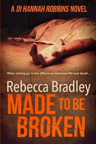Kniha Made To Be Broken: DI Hannah Robbins #2 Rebecca Bradley