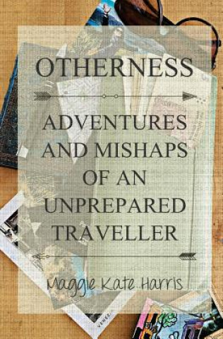 Carte Otherness: Adventures and Mishaps of an Unprepared Traveller Mrs Maggie Kate Harris