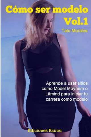Książka Como ser modelo, Vol. 1: Aprende a usar sitios como Model Mayhem o Litmind para iniciar tu carrera como modelo Tato Morales