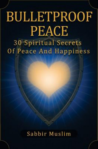 Carte Bulletproof Peace: 30 Spiritual Secrets of Peace and Happiness MR Sabbir Muslim