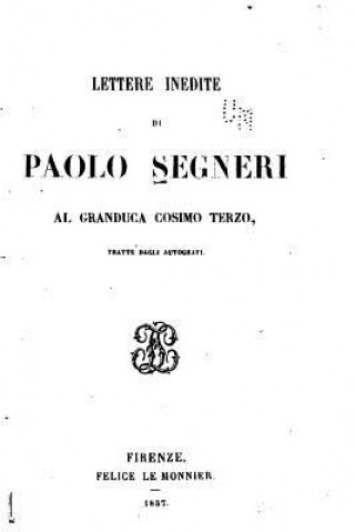 Kniha Lettere inedite di Paolo Segneri al granduca Cosimo terzo Paolo Segneri