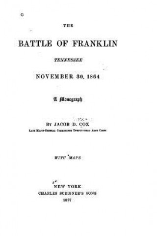 Kniha The battle of Franklin, Tennessee, November 30, 1864. A monograph Jacob D Cox