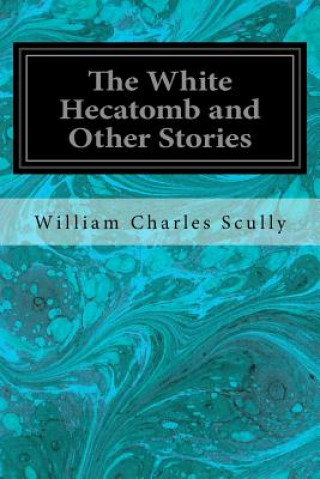 Libro The White Hecatomb and Other Stories William Charles Scully