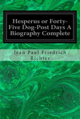 Kniha Hesperus or Forty-Five Dog-Post Days A Biography Complete Jean Paul Friedrich Richter