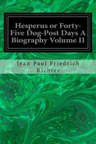 Kniha Hesperus or Forty-Five Dog-Post Days A Biography Volume II Jean Paul Friedrich Richter