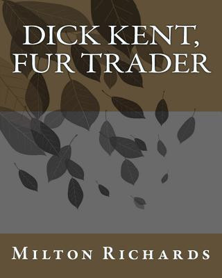 Kniha Dick Kent, Fur Trader MR Milton Richards