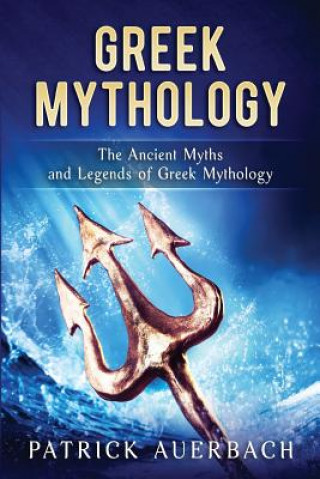 Kniha Greek Mythology: The Ancient Myths and Legends of Greek Mythology Patrick Auerbach