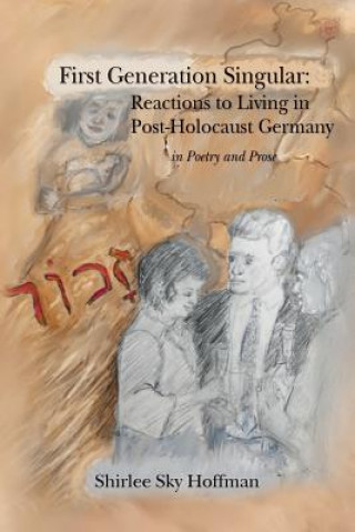 Książka First Generation Singular: Reactions to Living in Post-Holocaust Germany: in Poetry and Prose Shirlee Sky Hoffman