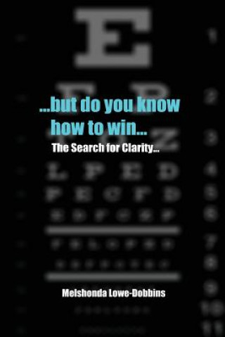 Kniha ...but do you know how to win...: The Search for Clarity... Melshonda Lowe-Dobbins