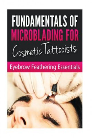 Könyv Fundamentals of Microblading for Cosmetic Tattooists: Eyebrow Feathering Essentials (Booklet) Bookworm Haven Publishing