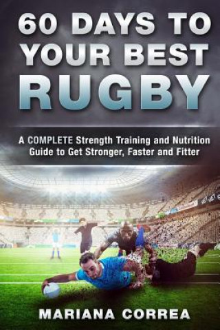 Książka 60 DAYS To YOUR BEST RUGBY: A COMPLETE Strength Training and Nutrition Guide to Get Stronger, Faster and Fitter Mariana Correa