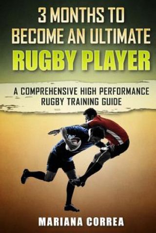 Carte 3 MONTHS TO BECOME An ULTIMATE RUGBY PLAYER: a COMPREHENSIVE HIGH PERFORMANCE RUGBY TRAINING GUIDE Mariana Correa