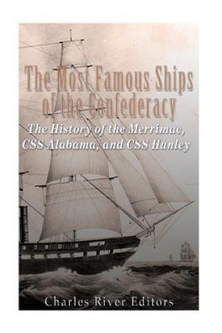 Kniha The Most Famous Ships of the Confederacy: The History of the Merrimac, CSS Alabama, and CSS Hunley Charles River Editors