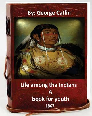 Carte Life among the Indians: a book for youth. By: George Catlin (Original Version) George Catlin