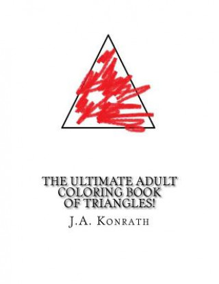 Carte The Ultimate Adult Coloring Book of Triangles!: One Hundred Pages of Triangles Joseph Andrew Konrath