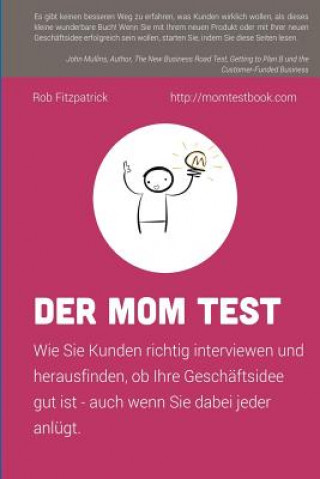 Kniha Der Mom Test: Wie Sie Kunden richtig interviewen und herausfinden, ob Ihre Geschäftsidee gut ist - auch wenn Sie dabei jeder anlügt. Rob Fitzpatrick