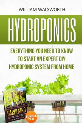 Kniha Hydroponics: Everything You Need to Know to Start an Expert DIY Hydroponic System From Home (Gardening Bundle Deal - Double Book Bu William Walsworth