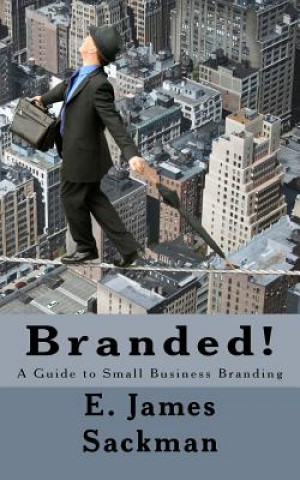 Kniha Branded!: A Guide to Small Business Branding E James Sackman