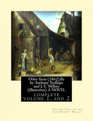Kniha Orley farm (1862), By by Anthony Trollope and J. E. Millais (illustrator) A NOVEL: complete volume 1, and 2 by Anthony Trollope and John Everett Milla Anthony Trollope