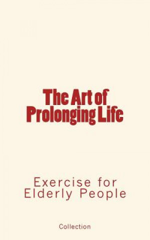 Книга The Art of Prolonging Life: Exercise for Elderly People Robson Roose