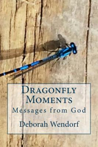 Kniha Dragonfly Moments: Miracles from God Deborah J Wendorf