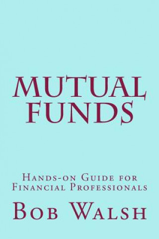 Knjiga Mutual Funds: Hands-on Guide for Financial Professionals Bob Walsh
