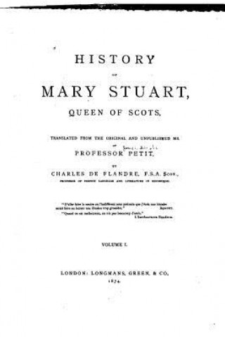 Книга History of Mary Stuart, Queen of Scots, Queen of Scots Joseph Adolphe Petit