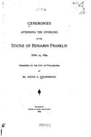 Книга Ceremonies Attending the Unveiling of the Statue of Benjamin Franklin, June Philadelphia (Pa ) Committee on Arrang