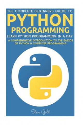 Knjiga Python: Python Programming: Learn Python Programming In A Day - A Comprehensive Introduction To The Basics Of Python & Compute Steve Gold