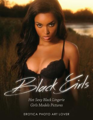 Könyv Black Girls: Hot Sexy Black Lingerie Girls Models Pictures Erotica Photo Art Lover