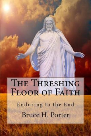 Könyv The Threshing-Floor of Faith: Enduring to the End B H Porter