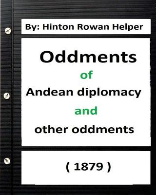 Книга Oddments of Andean Diplomacy, and other oddment (1879) By: Hinton Rowan Helper Hinton Rowan Helper