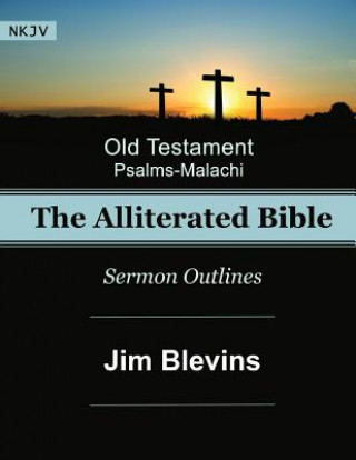 Kniha The Alliterated Bible - NKJV - Old Testament - Psalms-Malachi: Sermon Outlines Jim Blevins