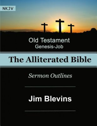 Kniha The Alliterated Bible - NKJV - Old Testament - Genesis-Job: Sermon Outlines Jim Blevins