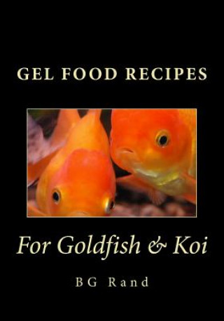 Kniha Gel Food Recipes for Goldfish & Koi Bg Rand