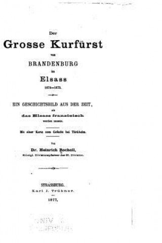 Kniha Der grosse Kurfurst von Brandenburg im Elsass, 1674-1675, Ein Geschichtsbild Heinrich Wilhelm Rocholl