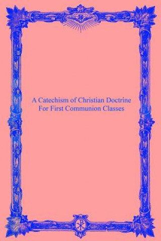 Knjiga A Catechism of Christian Doctrine: For First Communion Classes Catholic Church