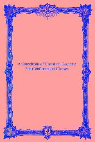 Knjiga A Catechism of Christian Doctrine: For Confirmation Classes Catholic Church