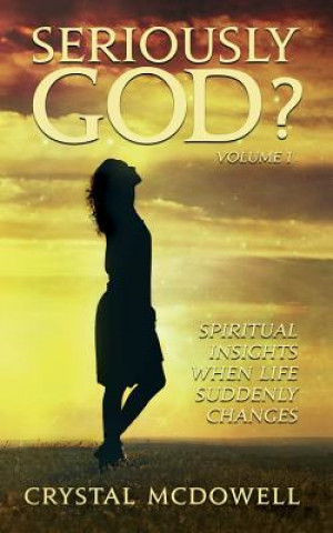 Książka Seriously God?: Spiritual Insights when Life Suddenly Changes Crystal McDowell
