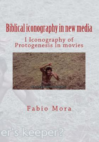 Könyv Biblical iconography in new media I: Iconography of Protogenesis in movies Fabio Mora